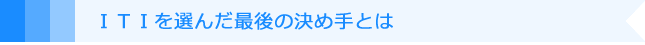 ITIを選んだ最後の決め手とは