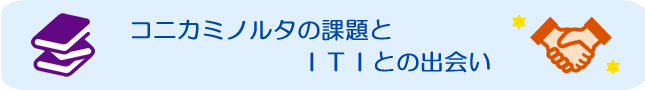 コニカミノルタの課題とITIとの出会い