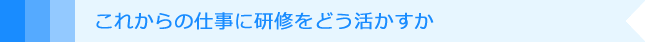 これからの仕事に研修をどう活かすか